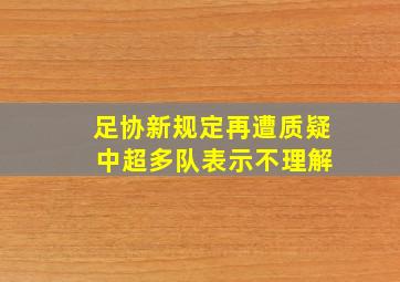 足协新规定再遭质疑 中超多队表示不理解